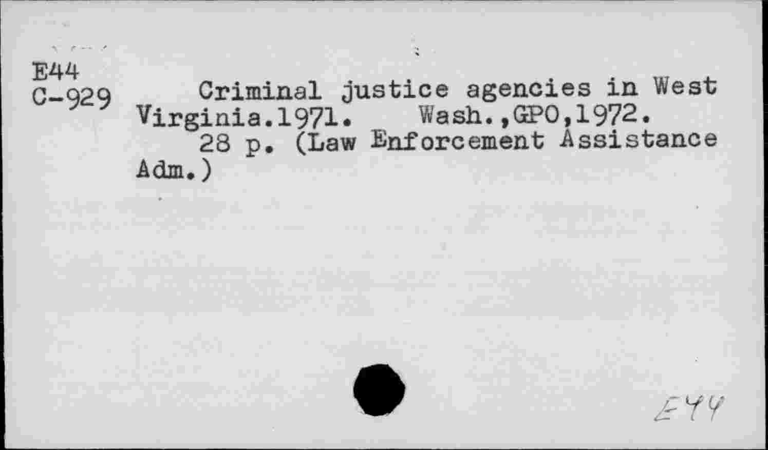 ﻿E44 G-929
Criminal justice agencies in West Virginia.1971. Wash.,GPO,1972.
28 p. (Law Enforcement Assistance Adm.)